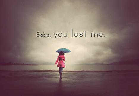 Babe-you-lost-me